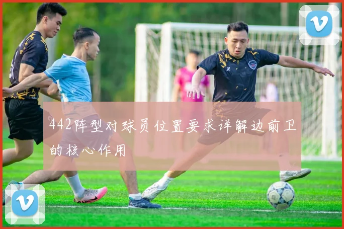 442阵型对球员位置要求详解边前卫的核心作用