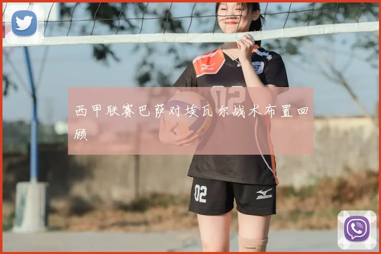 西甲联赛巴萨对埃瓦尔战术布置回顾