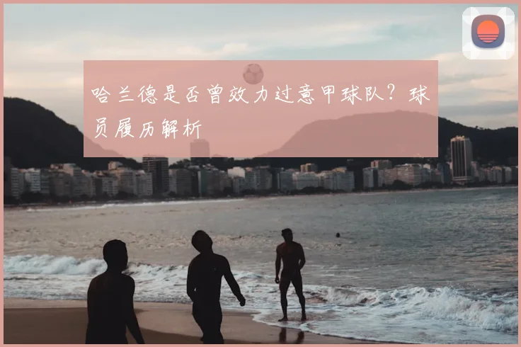 哈兰德是否曾效力过意甲球队?球员履历解析